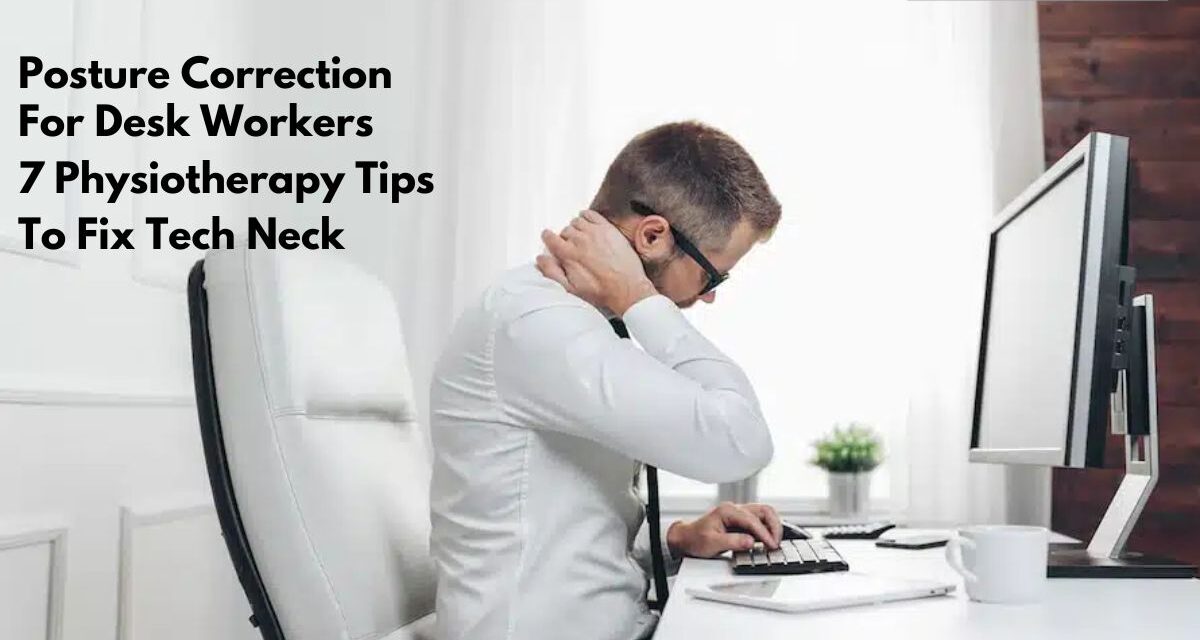 Posture Correction for Desk Workers: 7 Physiotherapy Tips to Fix Tech Neck