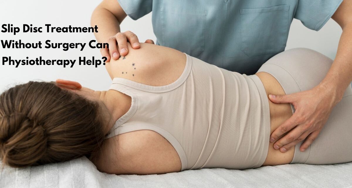 Slip Disc Treatment Without Surgery: Can Physiotherapy Help?